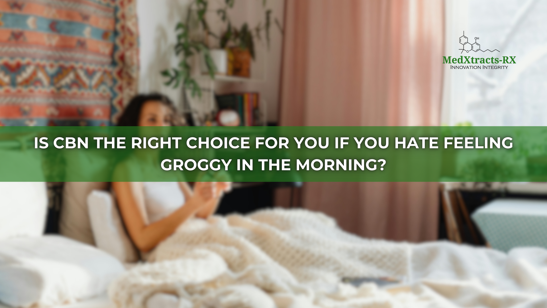 Is CBN the Right Choice for You If You Hate Feeling Groggy in the Morning?