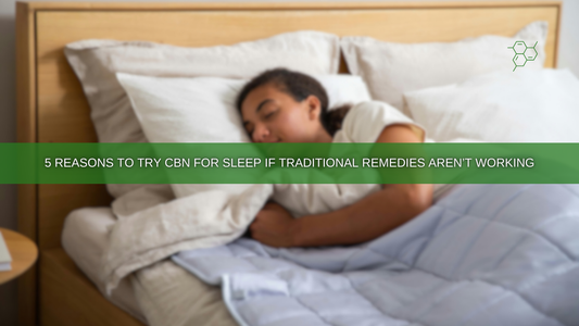 5 Reasons to Try CBN for Sleep If Traditional Remedies Aren’t Working