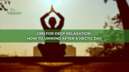 CBN for Deep Relaxation: How to Unwind After a Hectic Day