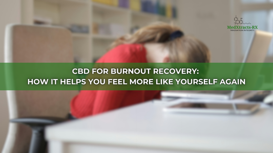 CBD for Burnout Recovery: How It Helps You Feel More Like Yourself Again