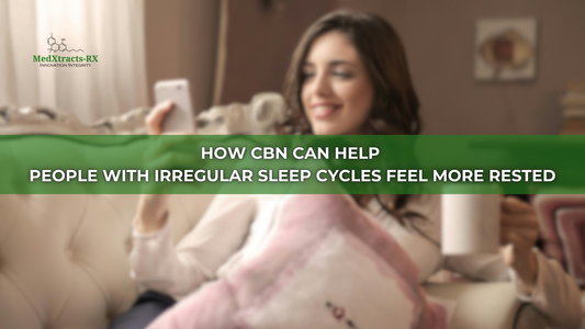 How CBN Can Help People with Irregular Sleep Cycles Feel More Rested